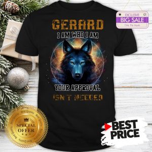 Official Nice Wolf Gerard I Am Who I Am Your Approval Isn’t Needed Shirt
