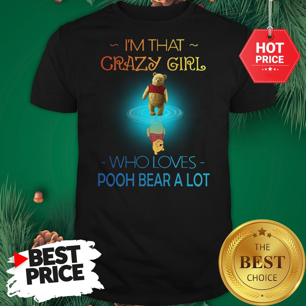 I'm That Crazy Girl Who Loves Pooh Bear A Lot Shirt