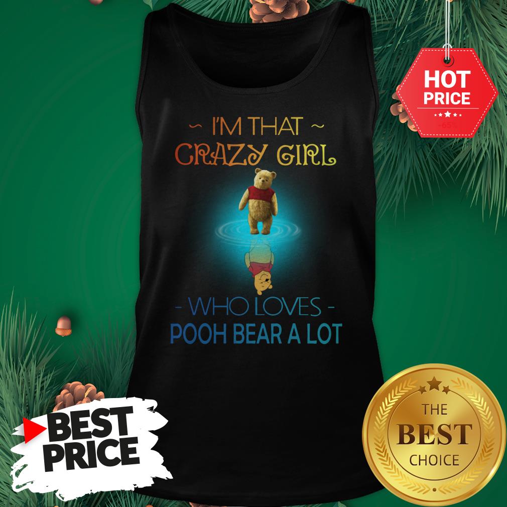 I'm That Crazy Girl Who Loves Pooh Bear A Lot Shirt