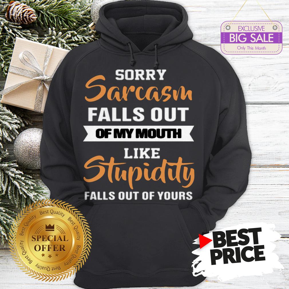 official-sorry-sarcasm-falls-out-of-my-mouth-like-stupidity-falls-out-hoodie
