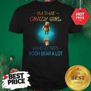 I’m That Crazy Girl Who Loves Pooh Bear A Lot Shirt