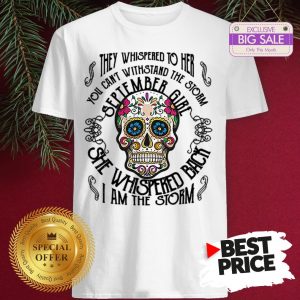 Tattoos Skull They Whispered To Her You Can Withstand The Storm September Girl Shirt