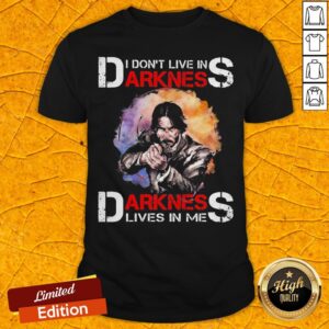 John Wick I Don't Live In Darkness Darkness Lives In Me Shirt