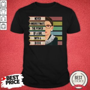 RBG Ruth Bader Ginsburg Never Underestimate The Power Of A Girl With A Book Shirt