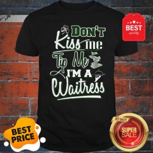Official Don’t Kiss Me Tip Me I’m A Waitress St. Patrick’s Day Shirt