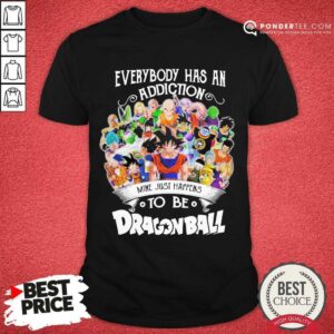 Awesome Everybody Has An Addiction Dragon Ball 01 Shirt