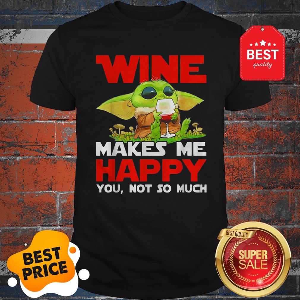Baby Yoda Drink Wine Makes Me Happy You Not So Much Star Wars Shirt
