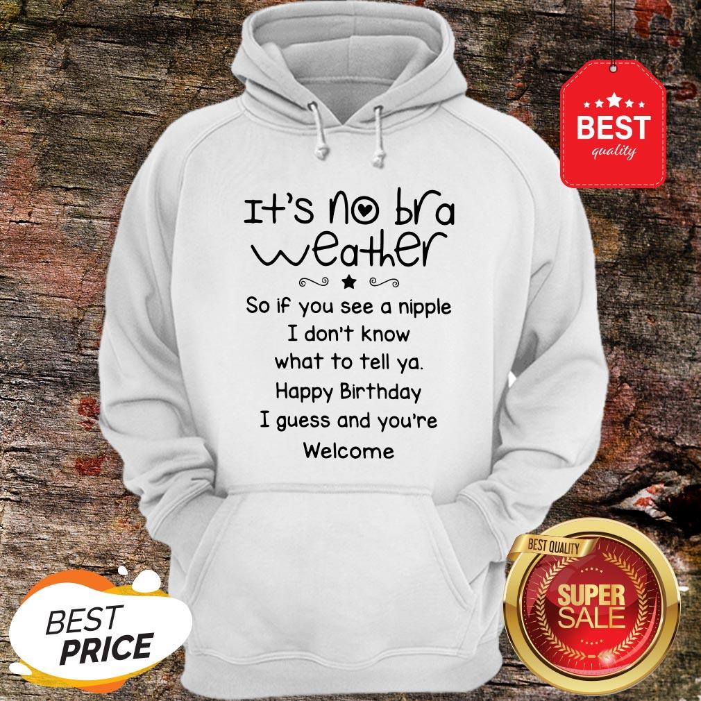 It’s No Bra Weather So If You See A Nipple I Don’t Know What Shirt