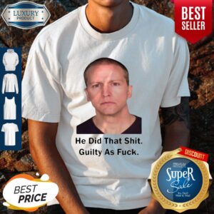 Top He Did That Shit Guilty As Fuck Shirt