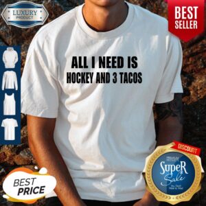 Nice All I need is hockey and 3 tacos shirt