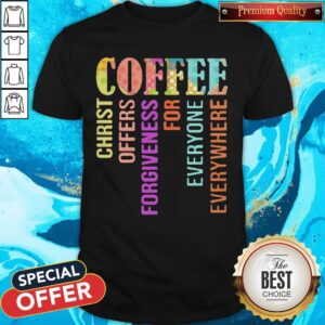 Coffee Christ Offers Forgiveness For Everyone Everywhere Shirt