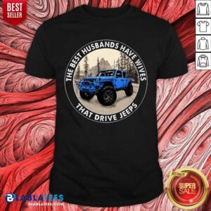 The Best Husbands Have Wives That Drive Jeeps Shirt