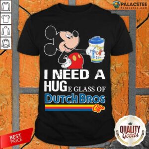 Good Mickey Mouse I Need A Hug A Glass Of Dutch Bros Shirt