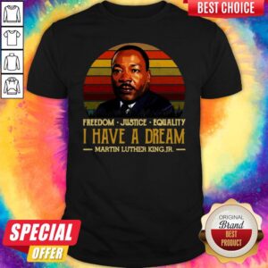 I Have A Dream Freedom Justice Equality Martin Luther King Jr Shirt