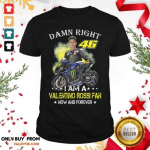 Perfect Damn Right 46 I Am A Valentino Rossi Fan Now And Forever Signature Shirt