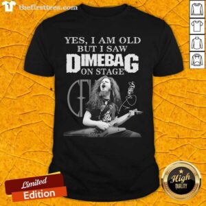 Nice Yes I Am Old But I Saw Dimebag On Stage Signature Shirt