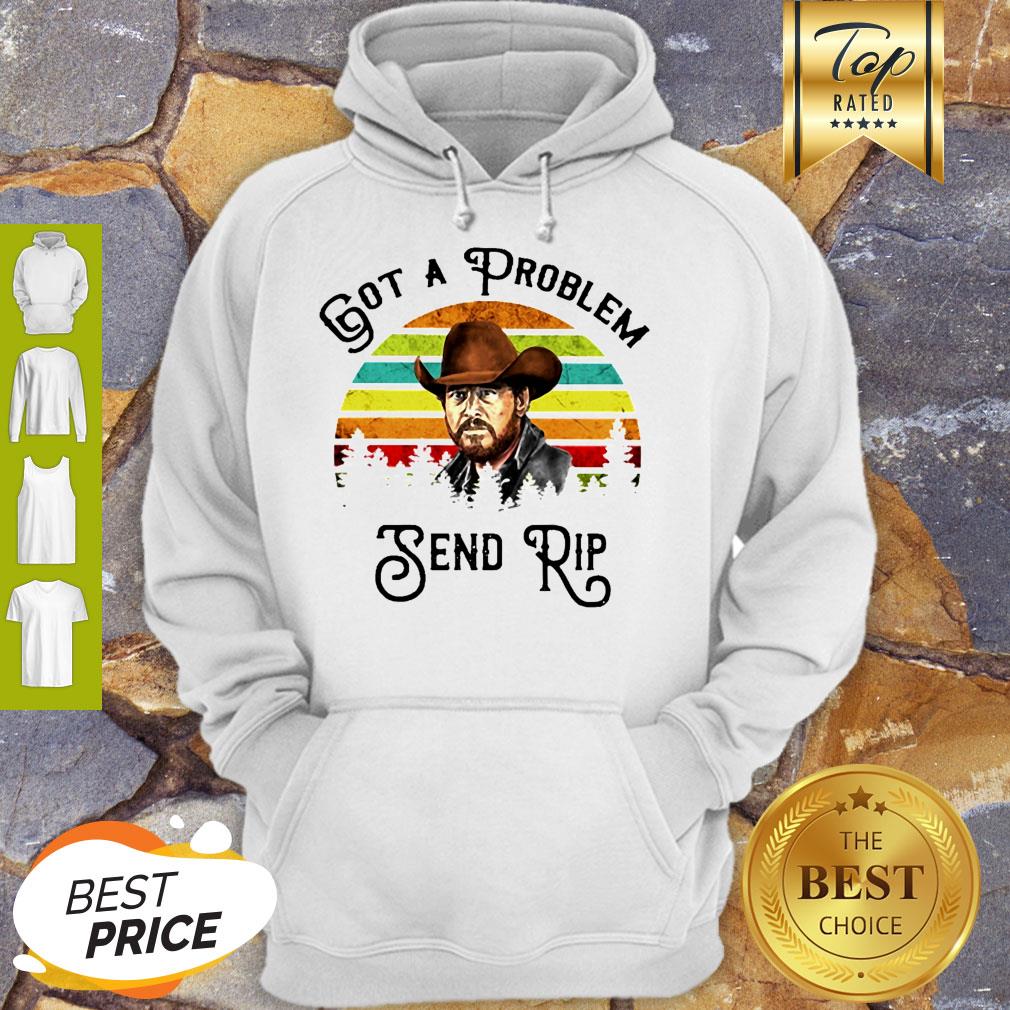 Got A Problem Send Rip Wheeler Vintage Shirt