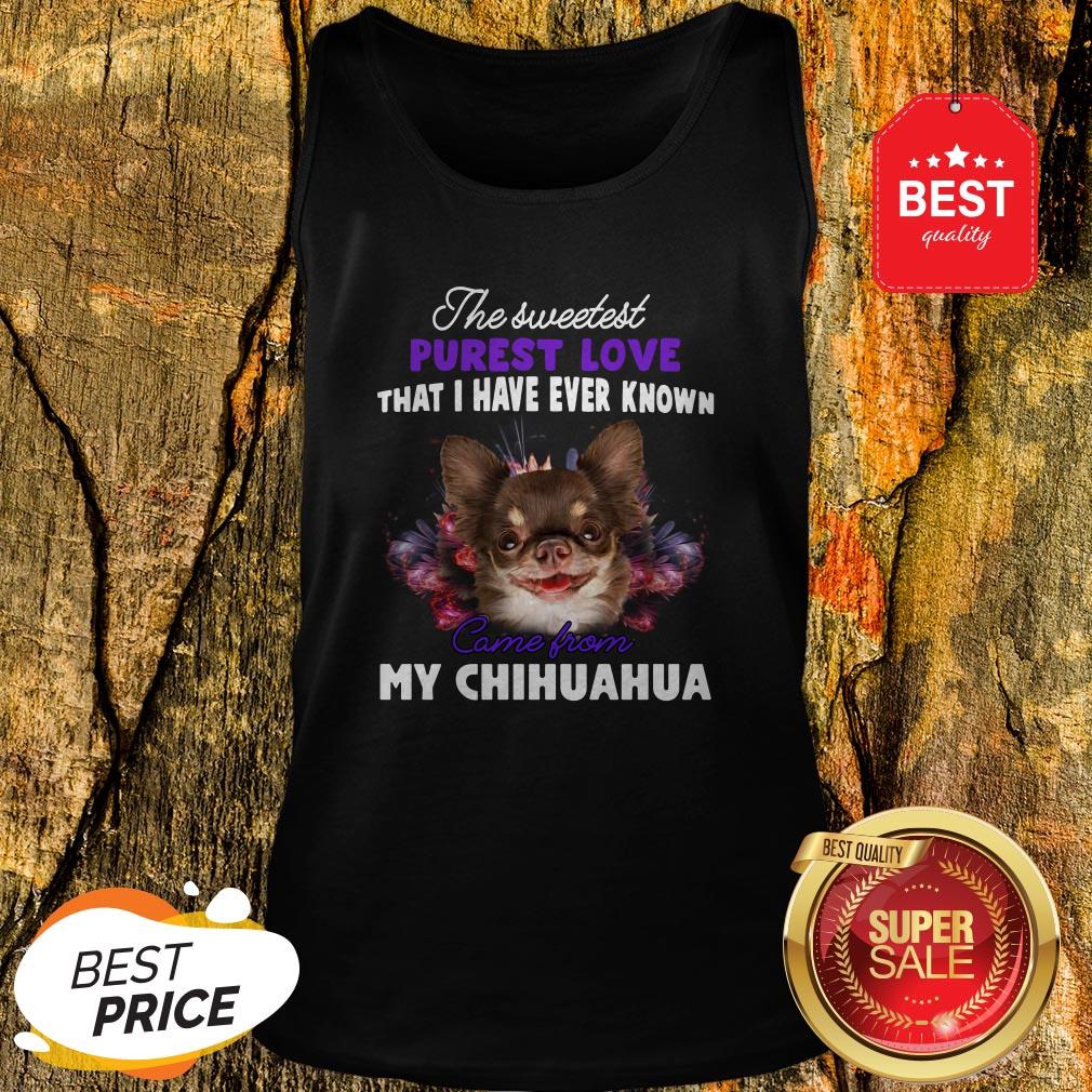 Chihuahua The Sweetest Purest Love That I Have Ever Known Shirt