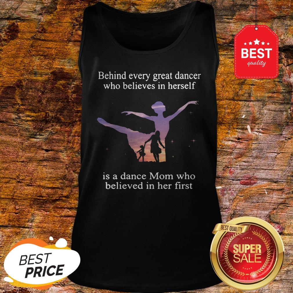 Official Behind Every Ballet Dancer Who Believes In Herself Is Ballet Mom Shirt