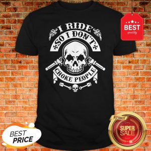 Official Skull I Ride So I Don’t Choke People Shirt
