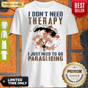 Top I don't need therapy i just need to go paragliding shirt
