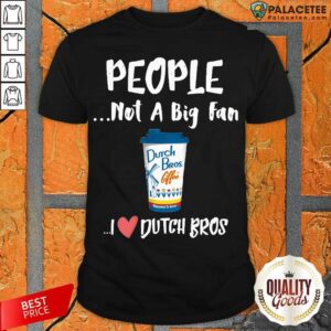 Nice People Not A Big Fan Dutch Bros Coffee I Dutch Bros Shirt
