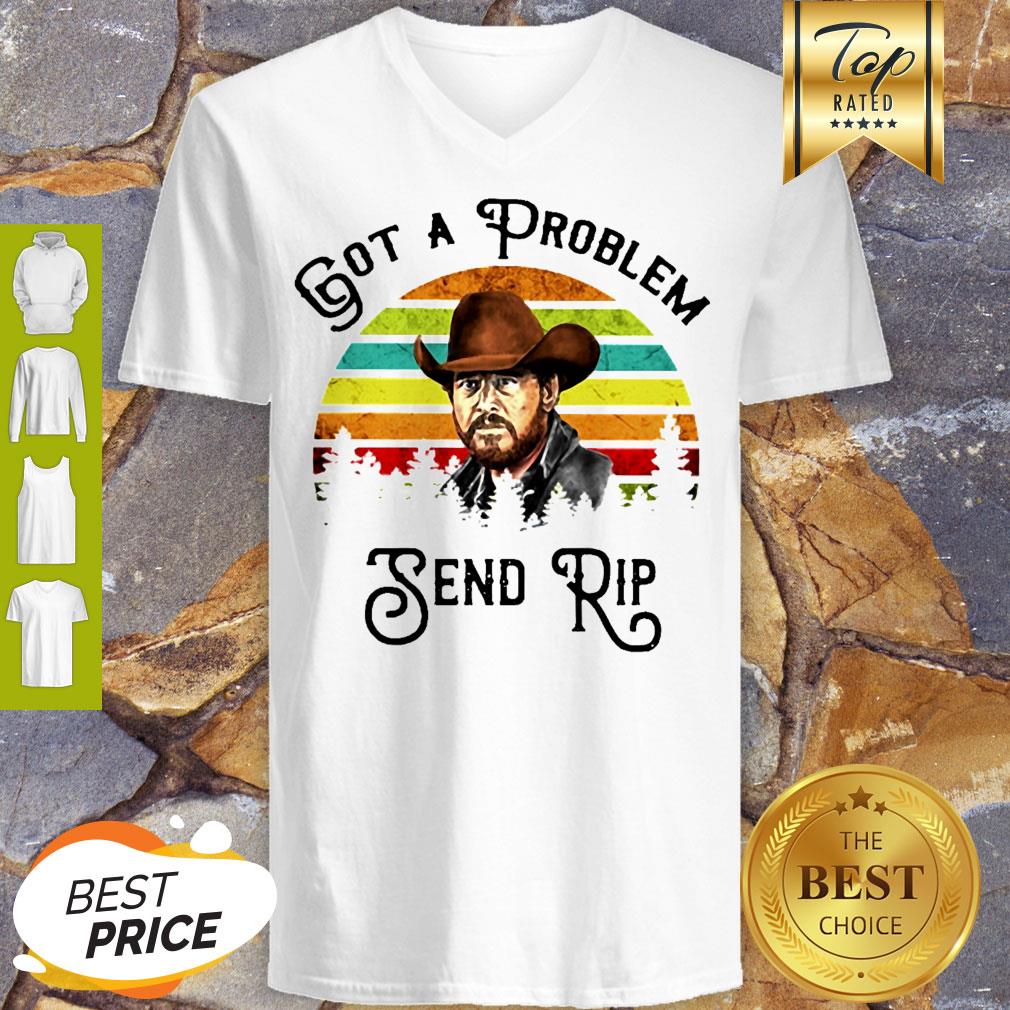 Got A Problem Send Rip Wheeler Vintage Shirt