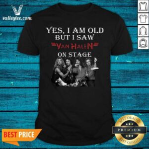 Beautiful Yes I Am Old But I Saw Van Halen On Stage Shirt