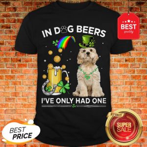 Official American Cocker Spaniel In Dog Beers I’ve Only Had One Shirt