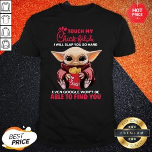 Baby Yoda Touch My Chick Fil A I Will Slap You So Hard Even Google Won’t Be Able To Find You Shirt