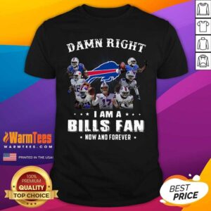 Hot Damn Right I Am A Bills Fan Now And Forever Signature Shirt