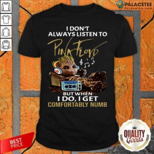 Top I Don’t Always Listen To Pink Floyd But When I Do I Get Comfortably Numb Groot Shirt