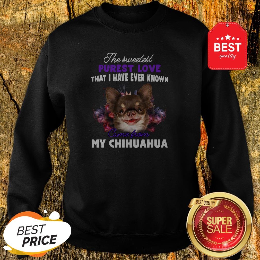 Chihuahua The Sweetest Purest Love That I Have Ever Known Shirt