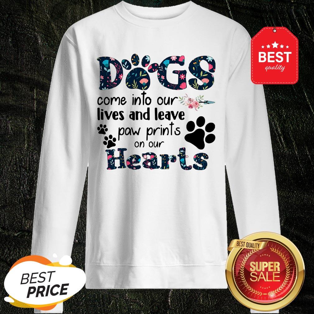 Dogs Come Into Our Lives And Leave Paw Prints On Our Hearts Shirt