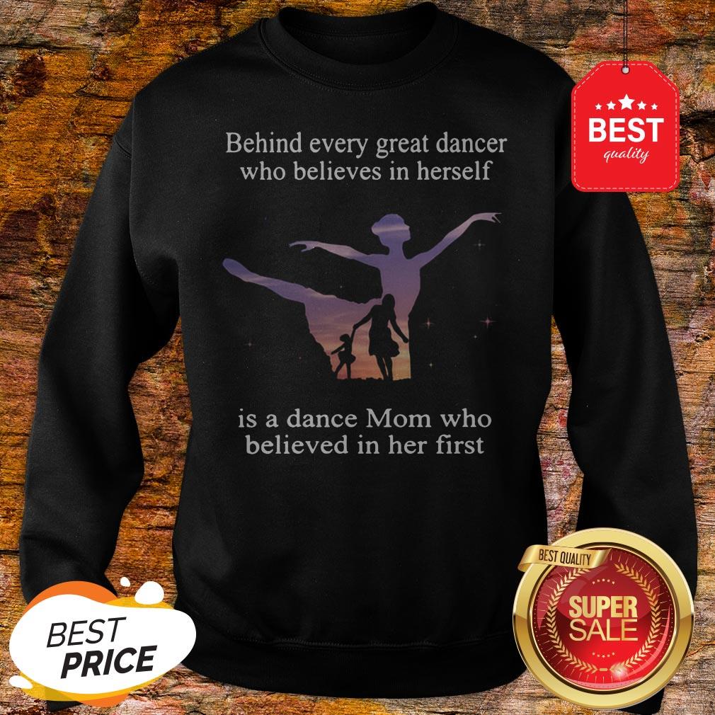 Official Behind Every Ballet Dancer Who Believes In Herself Is Ballet Mom Shirt