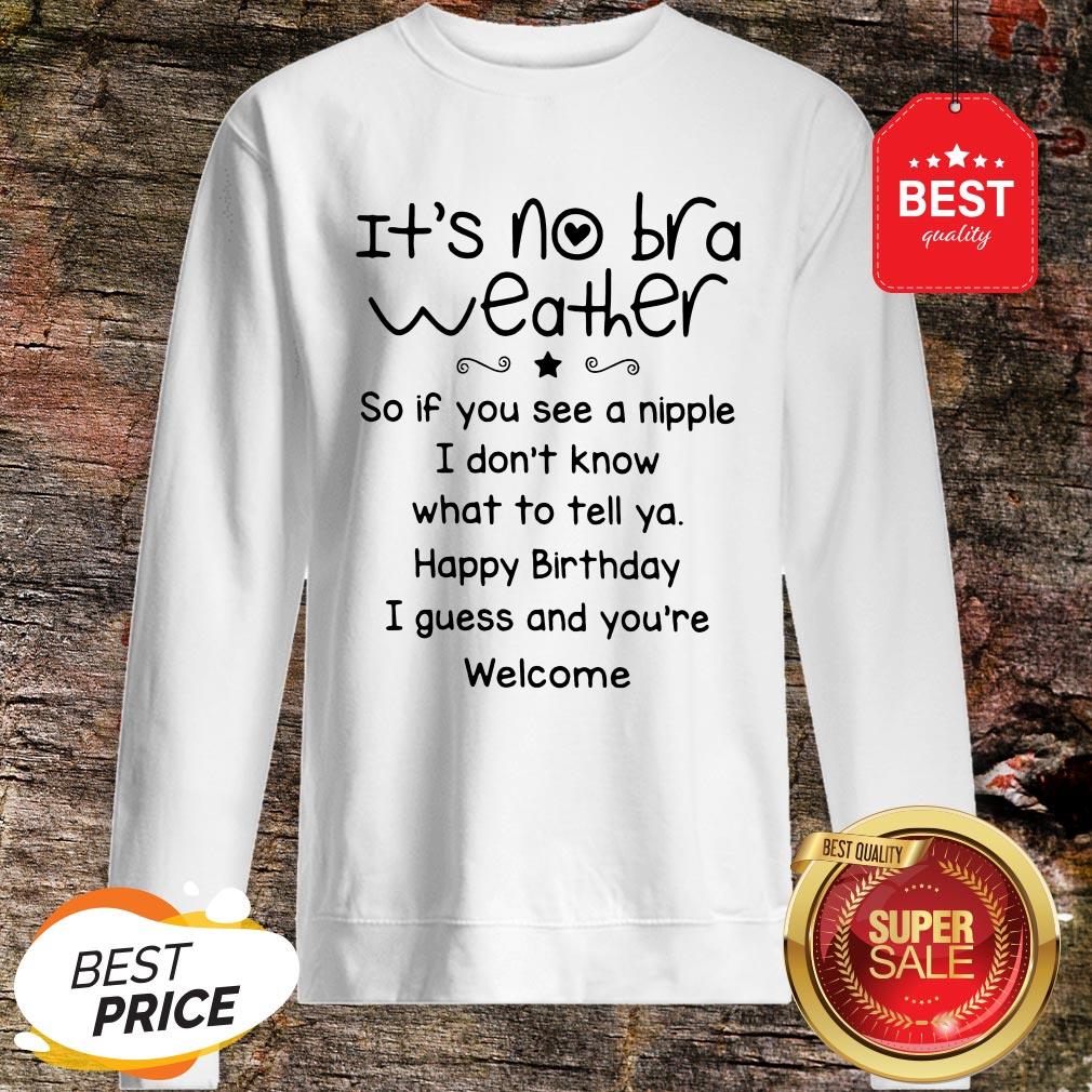 It’s No Bra Weather So If You See A Nipple I Don’t Know What Shirt