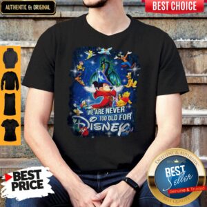 Mickey Mouse We Are Never Too Old For Disney Shirt