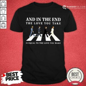 And In The End The Love Take Shirt