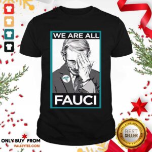 Good Quality We Are All Fauci Shirt