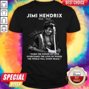 Jimi Hendrix 1942 1970 When The Power Of Love Overcomes Signature Shirt