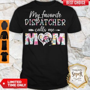 Awesome My favorite dispatcher call me mom flower shirt