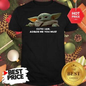 Baby Yoda Cute I Am Adore Me You Must Cute Shirt