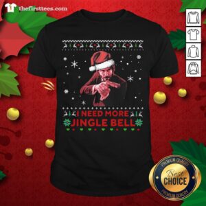Original I Need More Jingle Bell Ugly Christmas Shirt