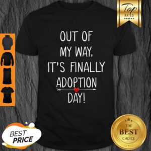 Beautiful Out Of My Way It’s Finally Adoption Day For Mothers Shirt