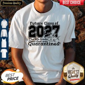 Future Class Of 2027 The 5Th Grade Class That Was Quarantined Shirt