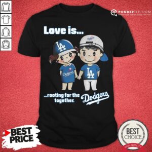 Nice Love Is Rooting For The Los Angeles Dodgers Together Shirt