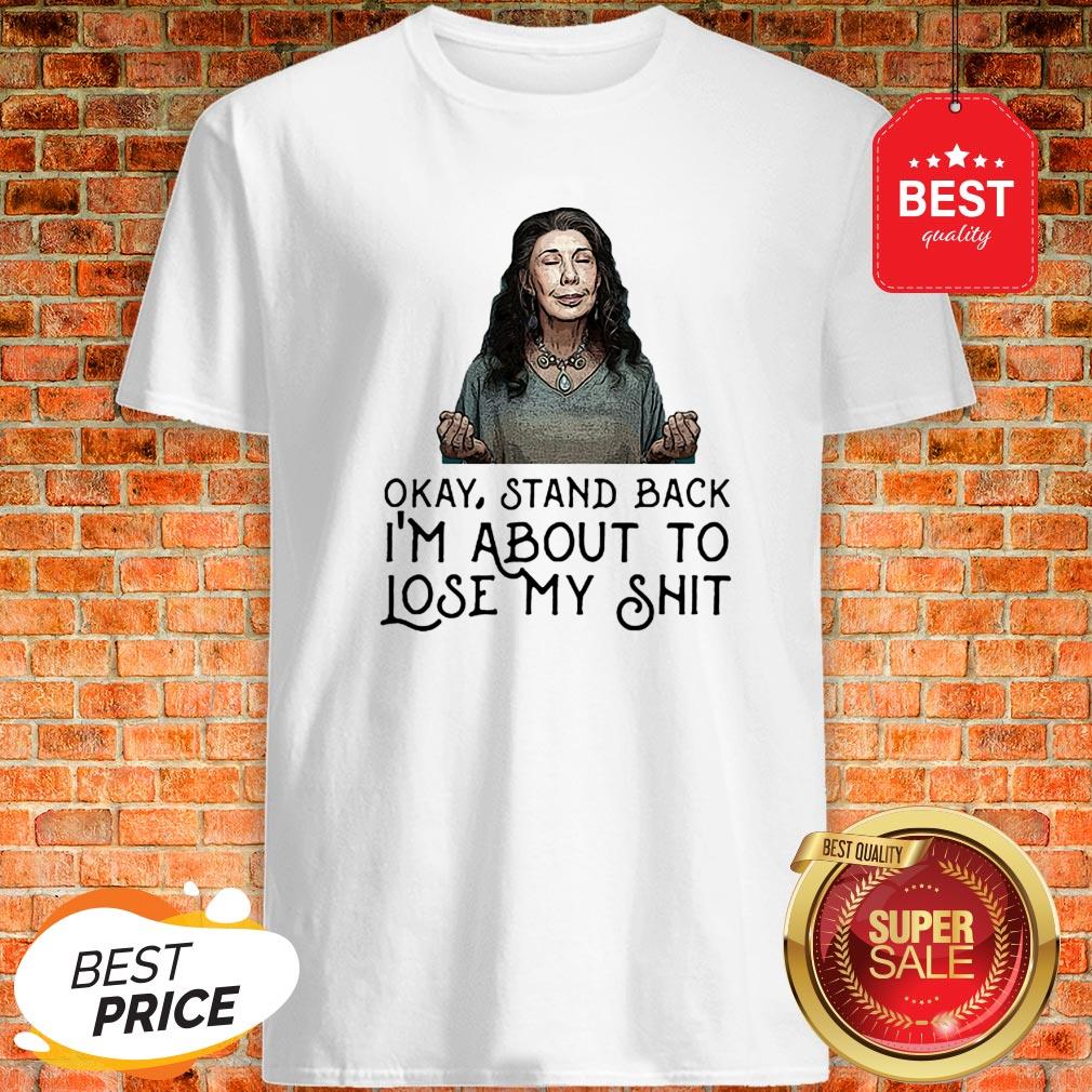 Frankie Bergstein Okay Stand Back I’m About To Lose My Shit Shirt