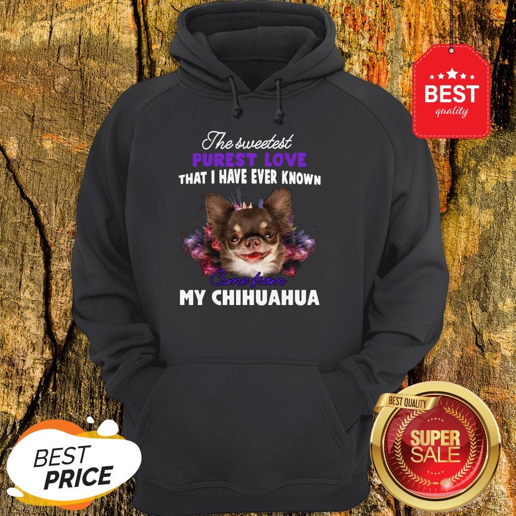 Chihuahua The Sweetest Purest Love That I Have Ever Known Shirt