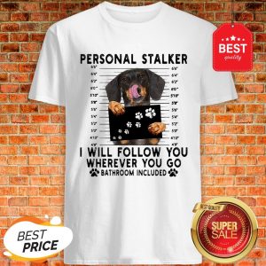 Official Dachshund Personal Stalker I Will Follow You Wherever Bathroom Shirt