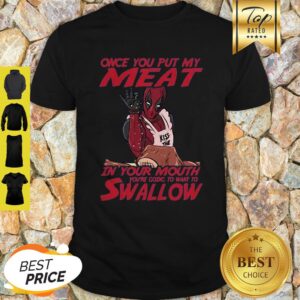 Once You Put My Meat In Your Mouth Deadpool Salt Shirt